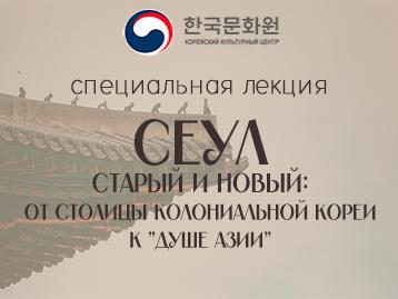  [Специальная лекция] Лекция «Сеул старый и новый»: от столицы колониальной Кореи к «душе Азии»